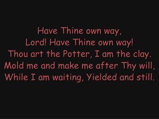 Have Thine own way,