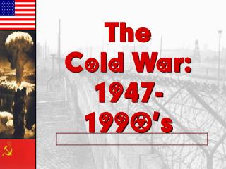 The Cold War: 1947-1990’s