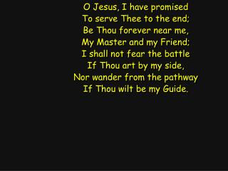 O Jesus, I have promised To serve Thee to the end; Be Thou forever near me,