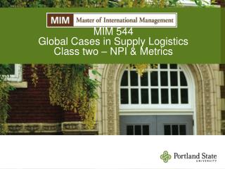MIM 544 Global Cases in Supply Logistics Class two – NPI &amp; Metrics