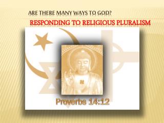 ARE THERE MANY WAYS To GOD? Responding to religious pluralism