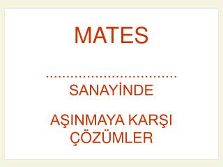 MATES ................................ SANAYİNDE AŞINMAYA KARŞI ÇÖZÜMLER