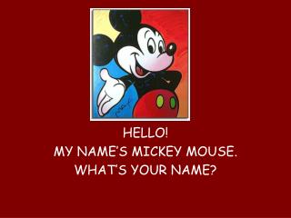 HELLO! MY NAME’S MICKEY MOUSE. WHAT’S YOUR NAME?