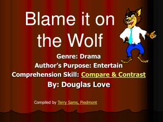 Genre: Drama Author’s Purpose: Entertain Comprehension Skill: Compare &amp; Contrast By: Douglas Love