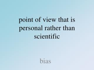 point of view that is personal rather than scientific