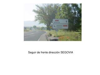 Seguir de frente dirección SEGOVIA