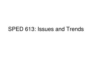 SPED 613: Issues and Trends