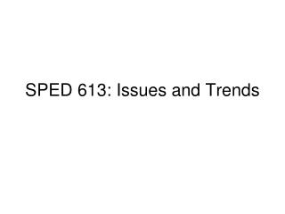 SPED 613: Issues and Trends