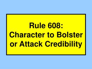 Rule 608: Character to Bolster or Attack Credibility