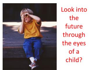 Look into the future through the eyes of a child?