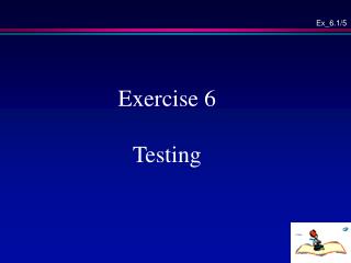 Exercise 6 Testing