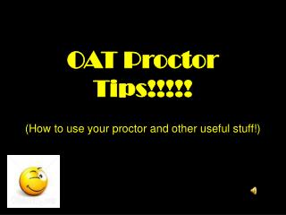 OAT Proctor Tips!!!!! (How to use your proctor and other useful stuff!)