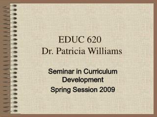EDUC 620	 Dr. Patricia Williams
