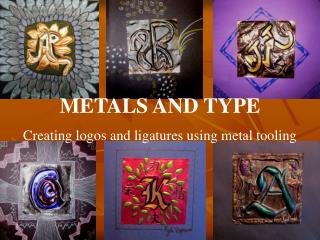 METALS AND TYPE Creating logos and ligatures using metal tooling