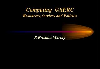 Computing @SERC Resources,Services and Policies