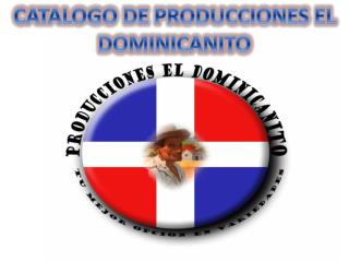 CATALOGO DE PRODUCCIONES EL DOMINICANITO