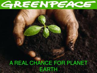 A REAL CHANCE FOR PLANET EARTH