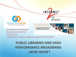 PUBLIC LIBRARIES AND HIGH PERFORMANCE BROADBAND ...NOW WHAT?