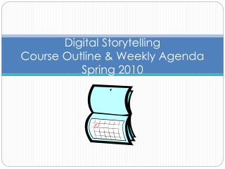 Digital Storytelling Course Outline &amp; Weekly Agenda Spring 2010