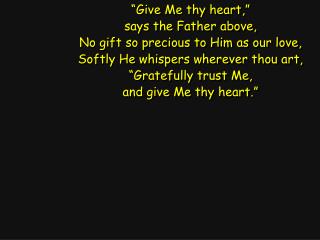 “Give Me thy heart,” says the Father above, No gift so precious to Him as our love,