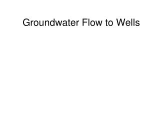 Groundwater Flow to Wells