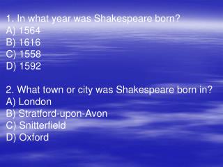 1. In what year was Shakespeare born? A) 1564 B) 1616 C) 1558 D) 1592