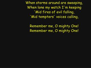 When storms around are sweeping, When lone my watch I'm keeping 'Mid fires of evil falling,
