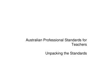 Australian Professional Standards for Teachers Unpacking the Standards