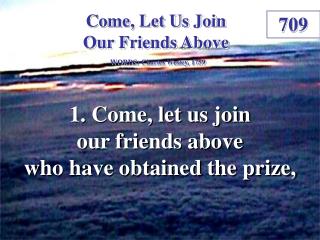 Come, Let Us Join Our Friends Above (1)