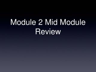 Module 2 Mid Module Review