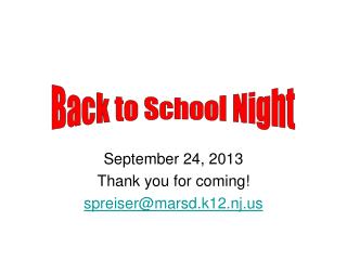 September 24, 2013 Thank you for coming! spreiser@marsd.k12.nj