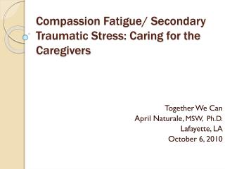 Compassion Fatigue/ Secondary Traumatic Stress: Caring for the Caregivers