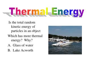 Is the total random kinetic energy of particles in an object Which has more thermal energy? Why?