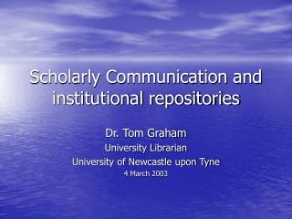 Scholarly Communication and institutional repositories