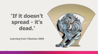 ‘If it doesn’t spread - it’s dead.’ Learning from Titanium 2009