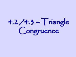 4.2 /4.3 – Triangle Congruence