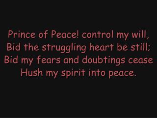 Prince of Peace! control my will, Bid the struggling heart be still;
