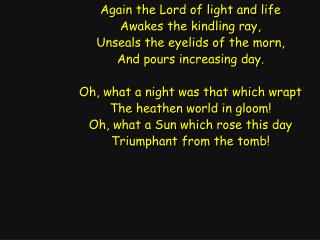 Again the Lord of light and life Awakes the kindling ray, Unseals the eyelids of the morn,