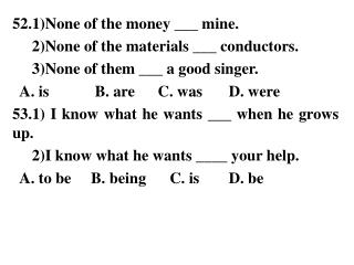 52.1)None of the money ___ mine. 2)None of the materials ___ conductors.