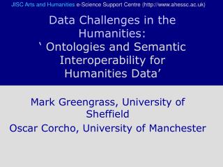 Mark Greengrass, University of Sheffield Oscar Corcho, University of Manchester
