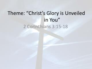 Theme: “Christ’s Glory is Unveiled in You”