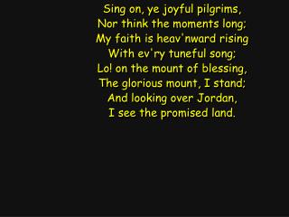 Sing on, ye joyful pilgrims, Nor think the moments long; My faith is heav'nward rising