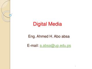 Digital Media Eng. Ahmed H. Abo absa E-mail: a.absa@up.ps