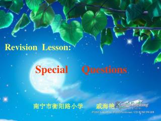 Revision Lesson: Special Questions 南宁市衡阳路小学　　戚海艳
