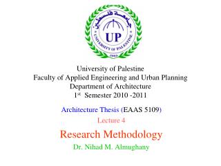 Architecture Thesis ( EAAS 5109 ) Lecture 4 Research Methodology Dr. Nihad M. Almughany