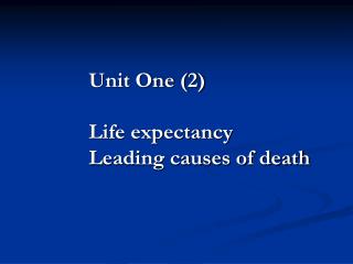 Unit One (2) Life expectancy Leading causes of death