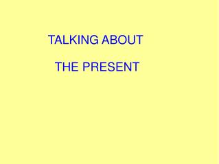 TALKING ABOUT THE PRESENT