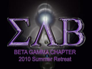 BETA GAMMA CHAPTER 2010 Summer Retreat