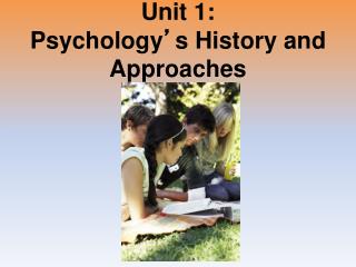 Unit 1: Psychology ’ s History and Approaches