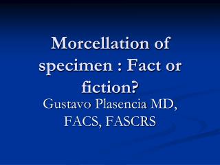 Morcellation of specimen : Fact or fiction?